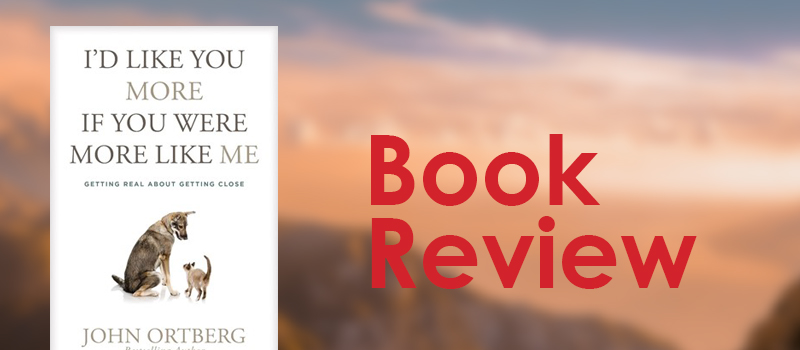 I’d Like You More If You Were More Like Me, John Ortberg (Book Review)