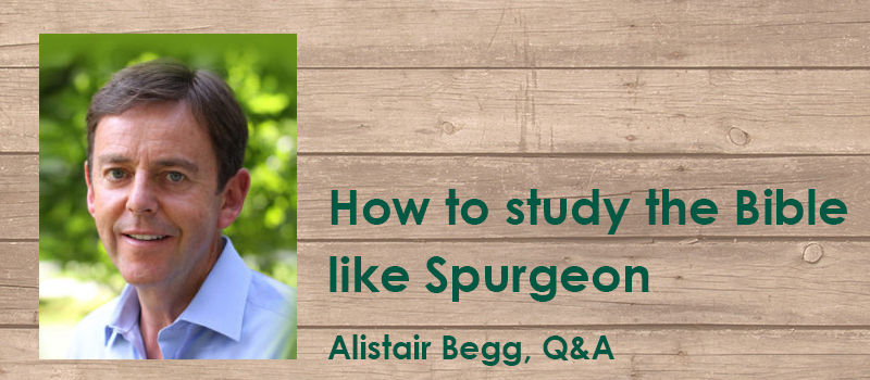 How to study the Bible like Spurgeon: A Q&A with Alistair Begg